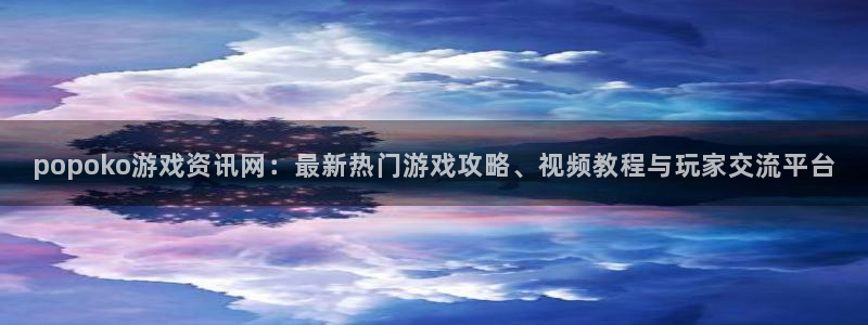 多彩娱乐的意思：popoko游戏资讯网：最新热门游戏攻略、视