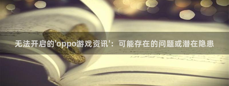 多彩娱乐开户测速：无法开启的\'oppo游戏资讯\'：可能存